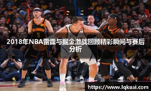2018年NBA雷霆与掘金激战回顾精彩瞬间与赛后分析