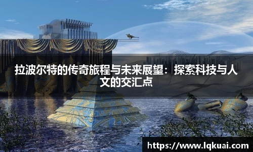 拉波尔特的传奇旅程与未来展望：探索科技与人文的交汇点