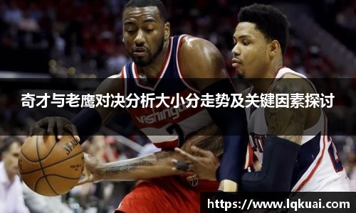 奇才与老鹰对决分析大小分走势及关键因素探讨
